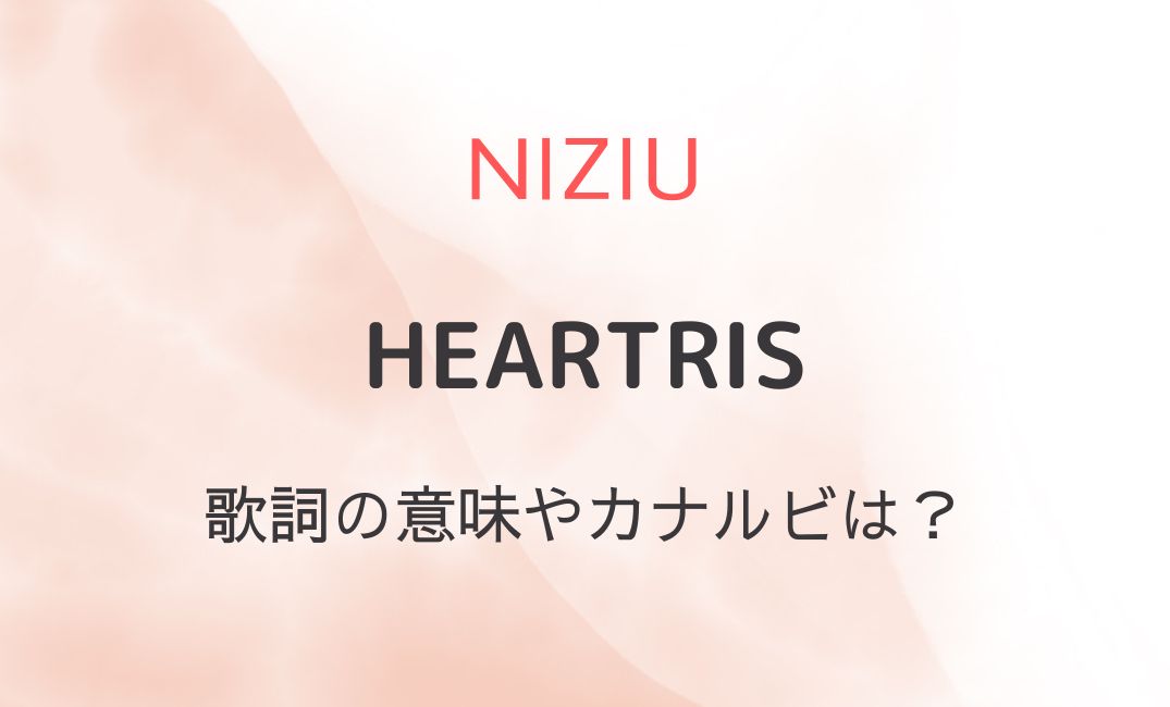 NiziU・HEARTRISの歌詞の意味は？カナルビ・和訳も紹介！