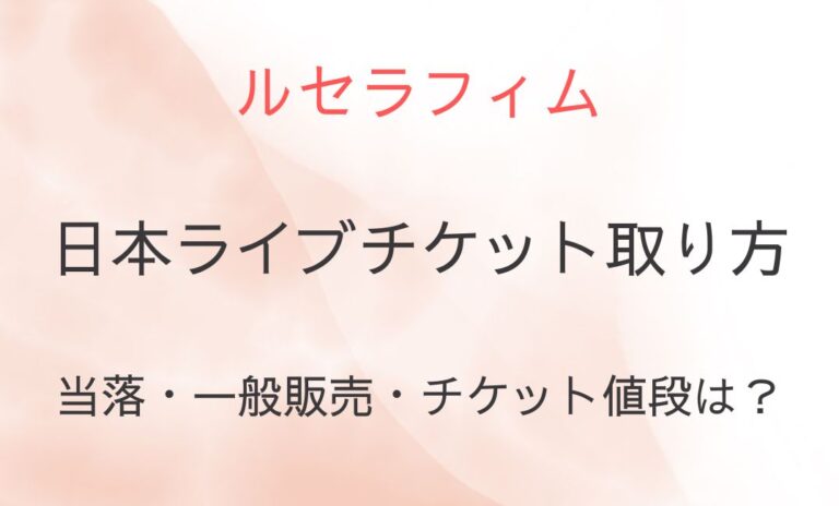 ルセラフィムライブ日本チケットの取り方！当落や一般販売いつ？