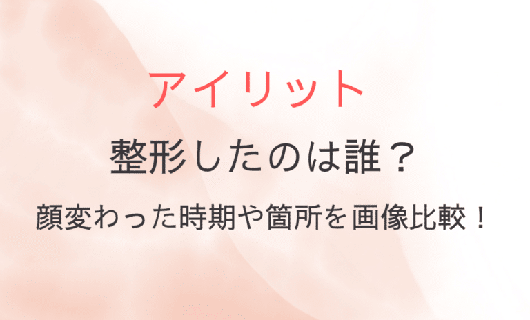 アイリットで整形したのは誰？