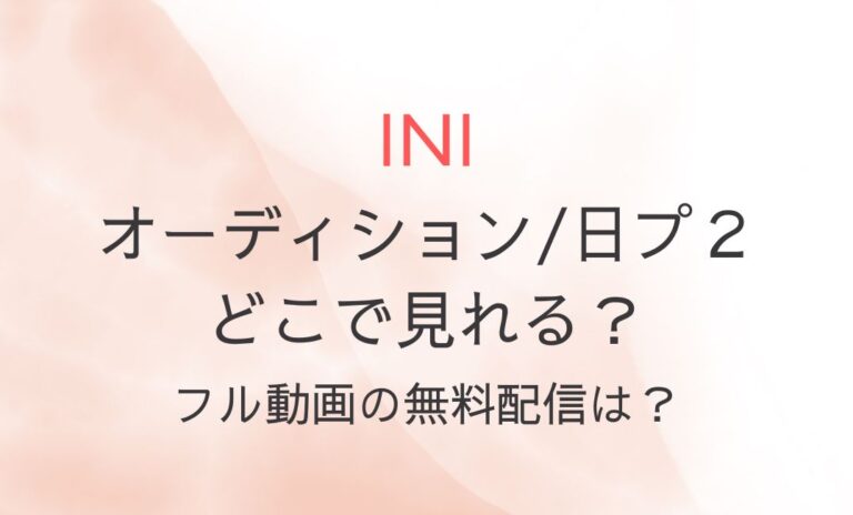 INIのオーディション/日プ２はどこで見れる？フル動画の無料配信は？