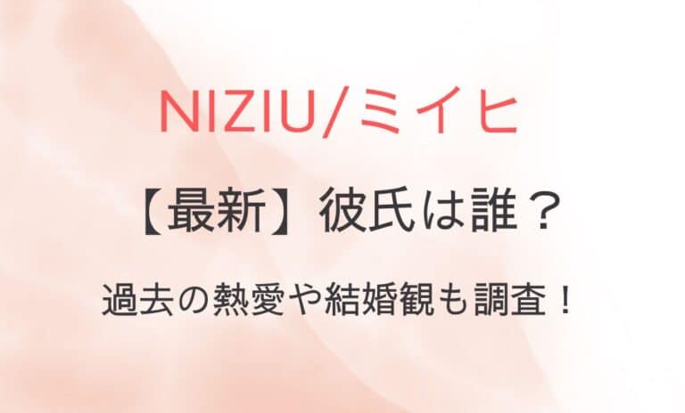 NiziUミイヒの最新彼氏は誰？過去の熱愛や結婚観も調査！